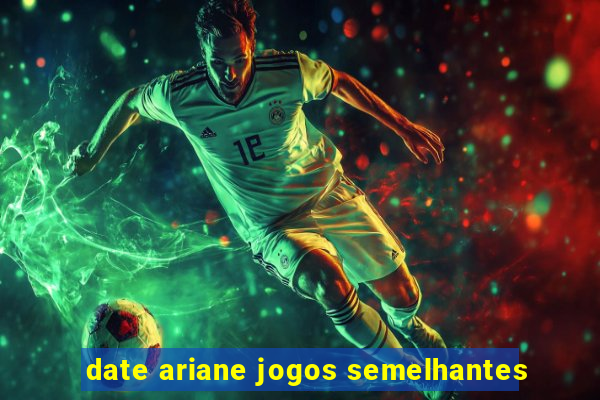 date ariane jogos semelhantes